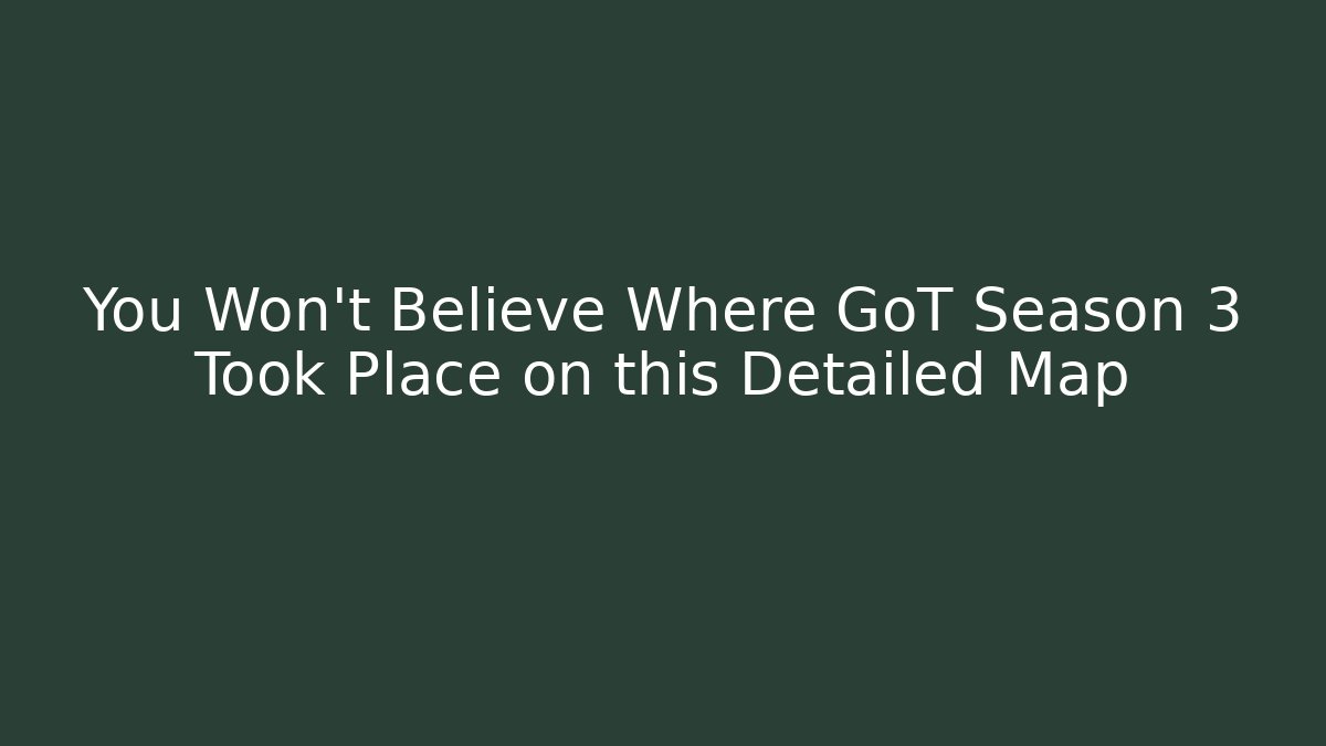 You Won't Believe Where GoT Season 3 Took Place on this Detailed Map
