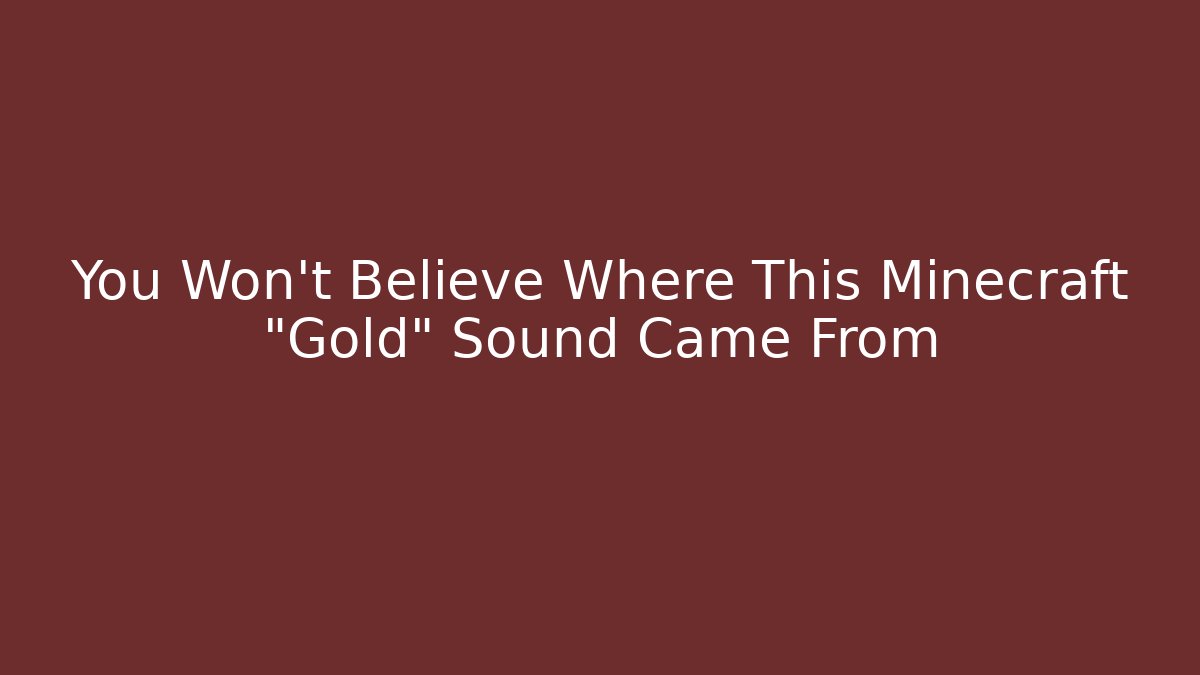 You Won't Believe Where This Minecraft "Gold" Sound Came From