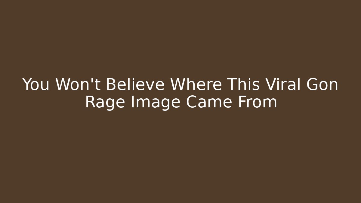 You Won't Believe Where This Viral Gon Rage Image Came From