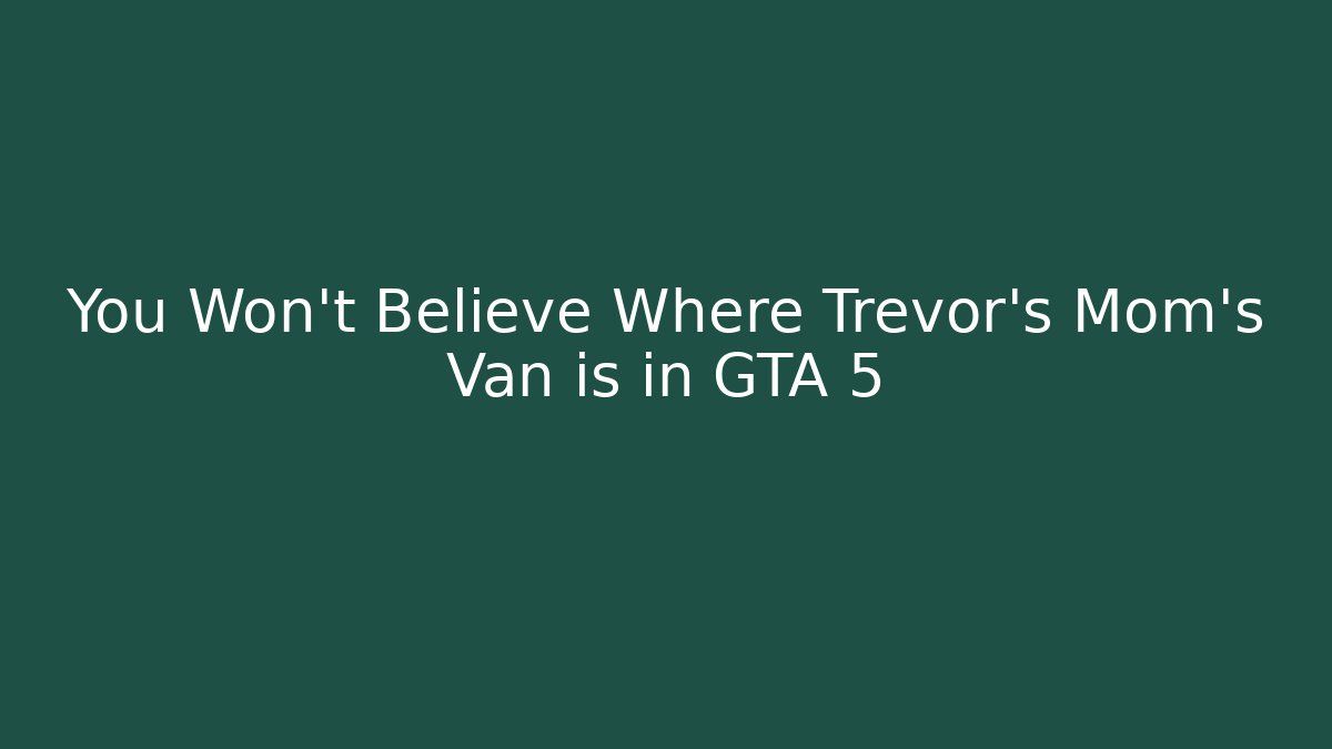 You Won't Believe Where Trevor's Mom's Van is in GTA 5