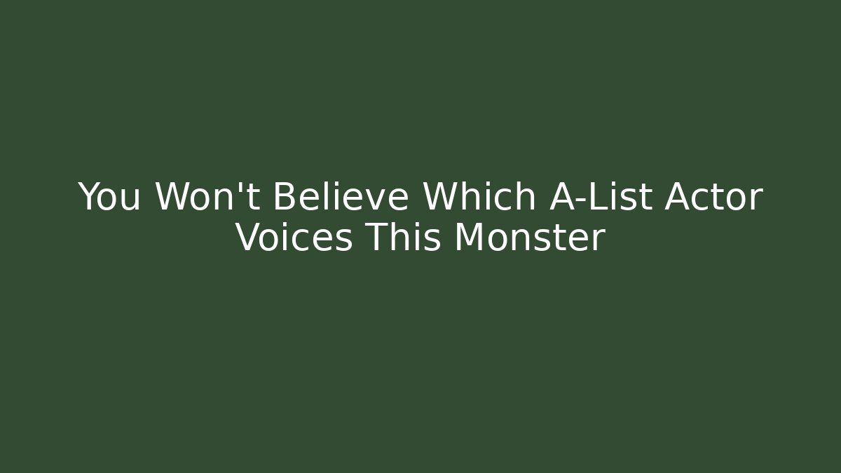 You Won't Believe Which A-List Actor Voices This Monster