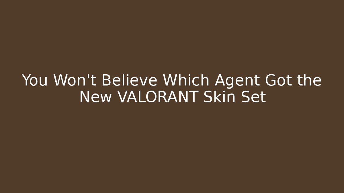 You Won't Believe Which Agent Got the New VALORANT Skin Set
