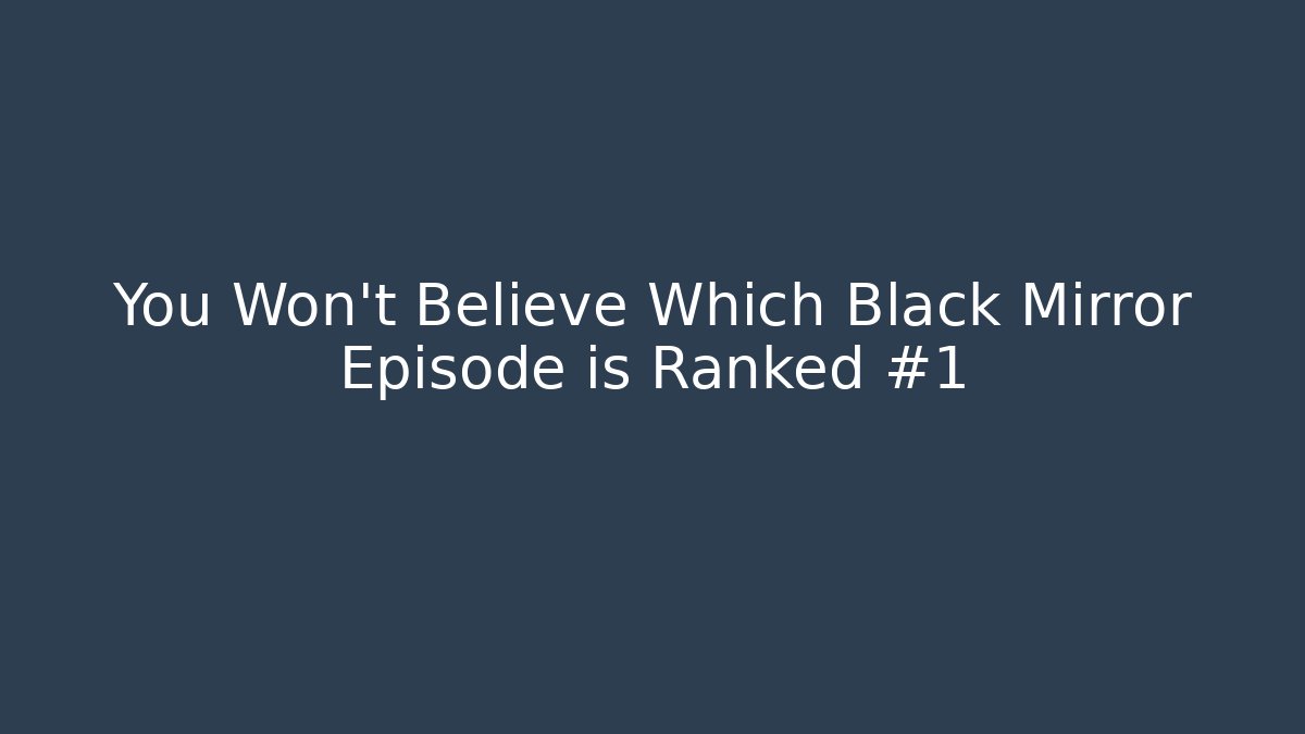 You Won't Believe Which Black Mirror Episode is Ranked #1