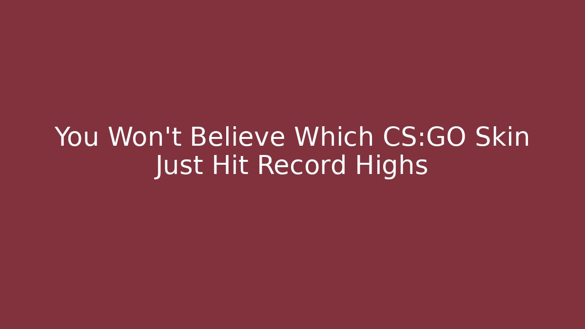 You Won't Believe Which CS:GO Skin Just Hit Record Highs