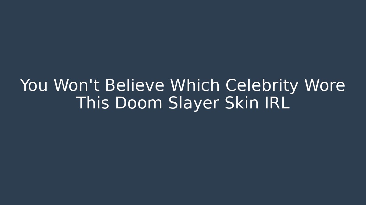 You Won't Believe Which Celebrity Wore This Doom Slayer Skin IRL