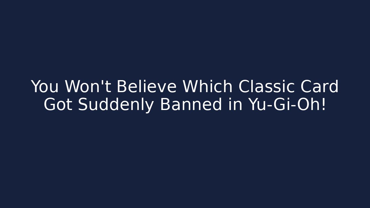 You Won't Believe Which Classic Card Got Suddenly Banned in Yu-Gi-Oh!