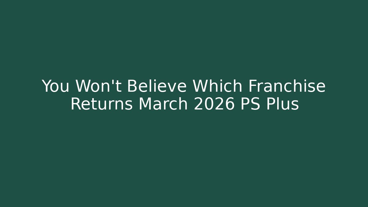 You Won't Believe Which Franchise Returns March 2026 PS Plus