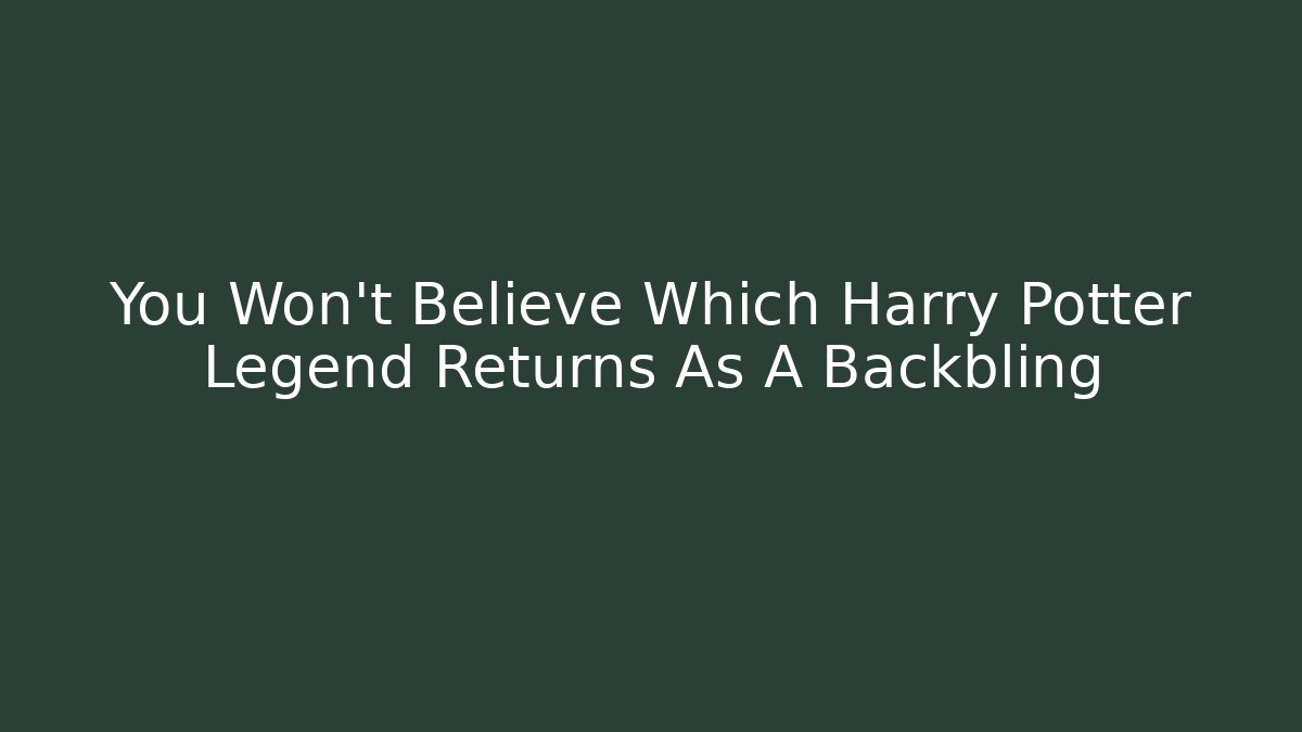 You Won't Believe Which Harry Potter Legend Returns As A Backbling