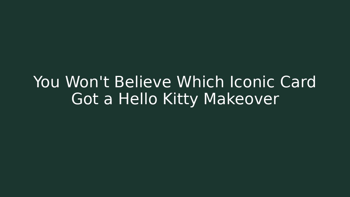 You Won't Believe Which Iconic Card Got a Hello Kitty Makeover