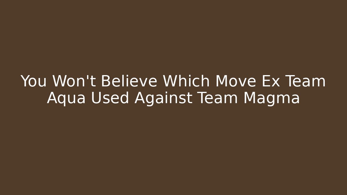 You Won't Believe Which Move Ex Team Aqua Used Against Team Magma