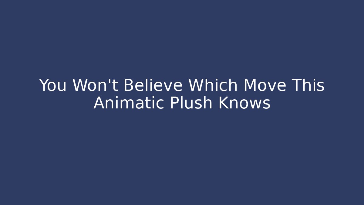 You Won't Believe Which Move This Animatic Plush Knows