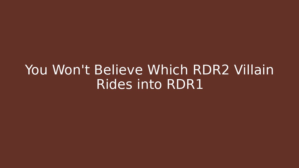 You Won't Believe Which RDR2 Villain Rides into RDR1