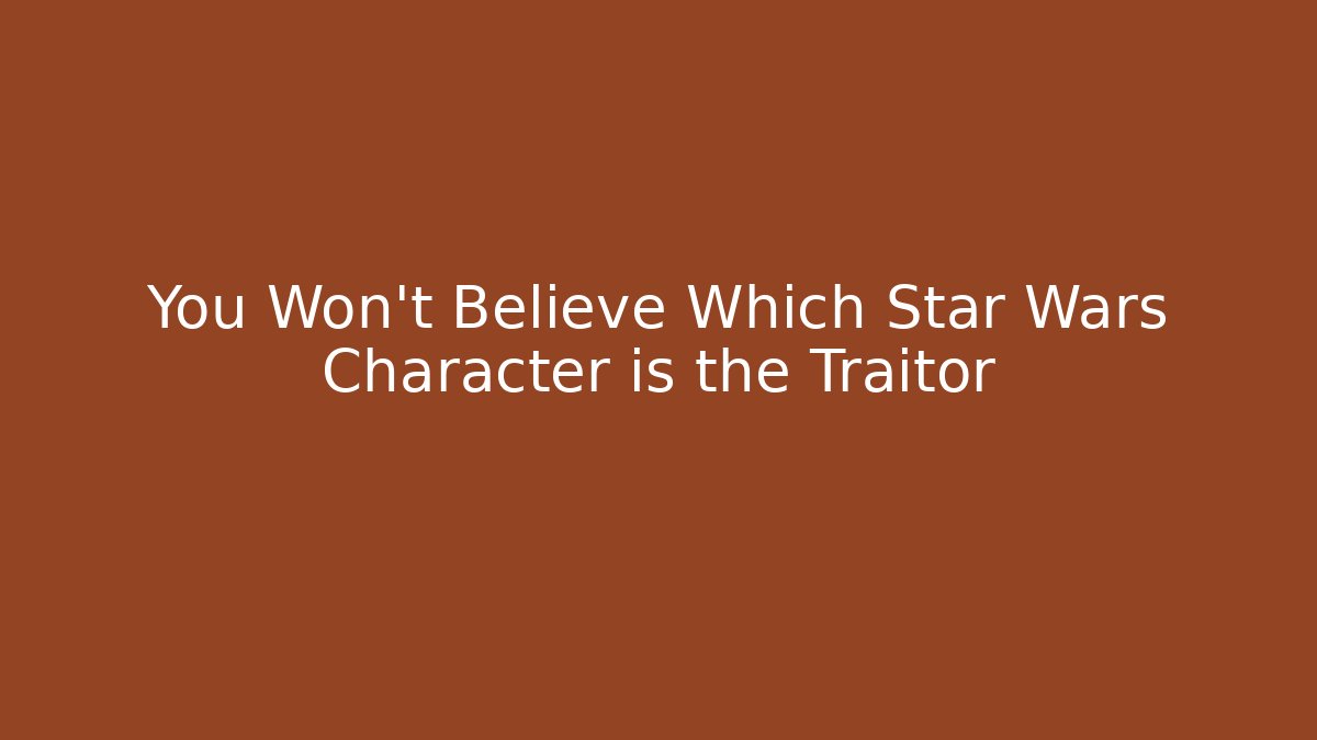 You Won't Believe Which Star Wars Character is the Traitor