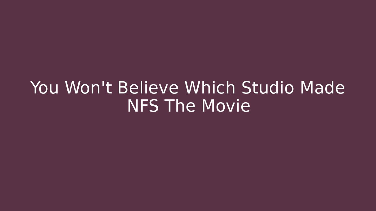 You Won't Believe Which Studio Made NFS The Movie