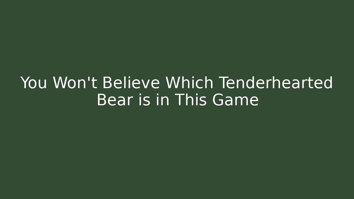 You Won't Believe Which Tenderhearted Bear is in This Game