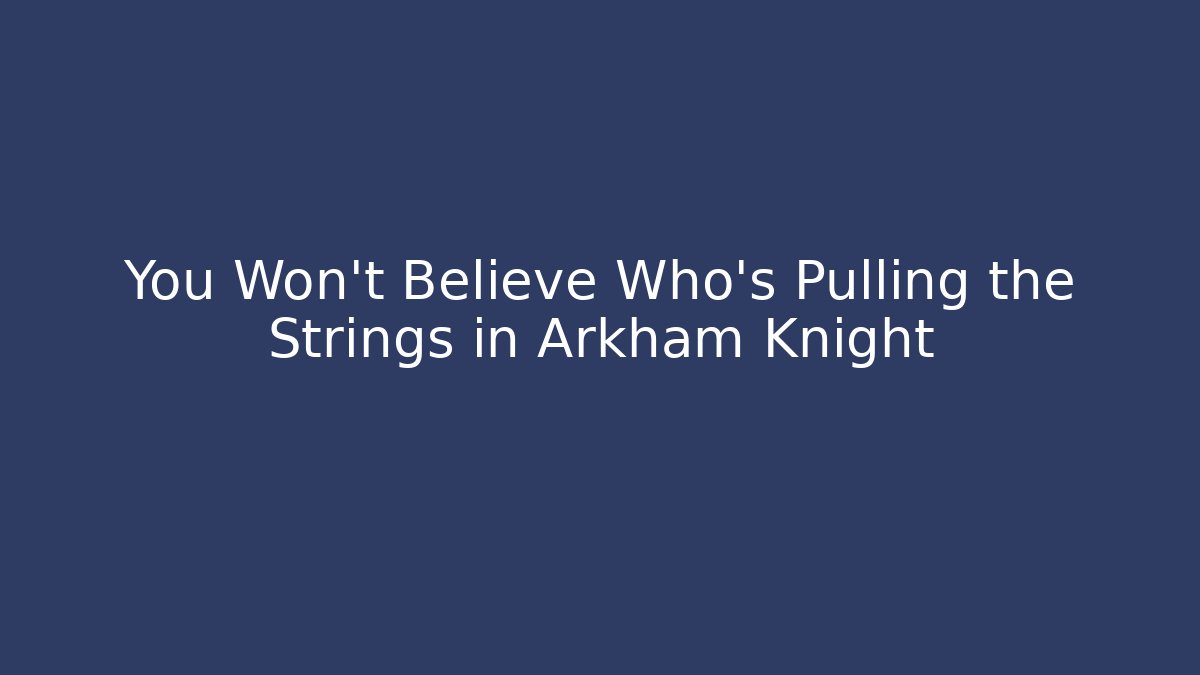 You Won't Believe Who's Pulling the Strings in Arkham Knight