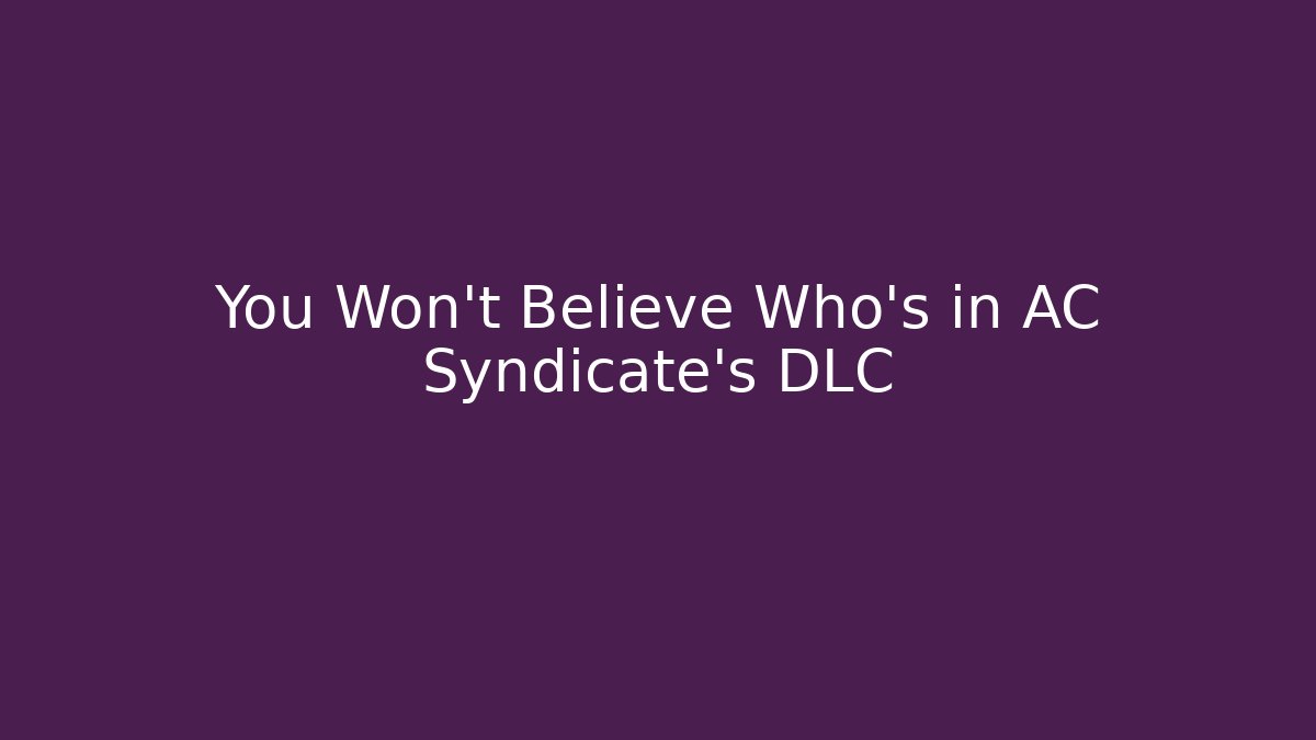 You Won't Believe Who's in AC Syndicate's DLC