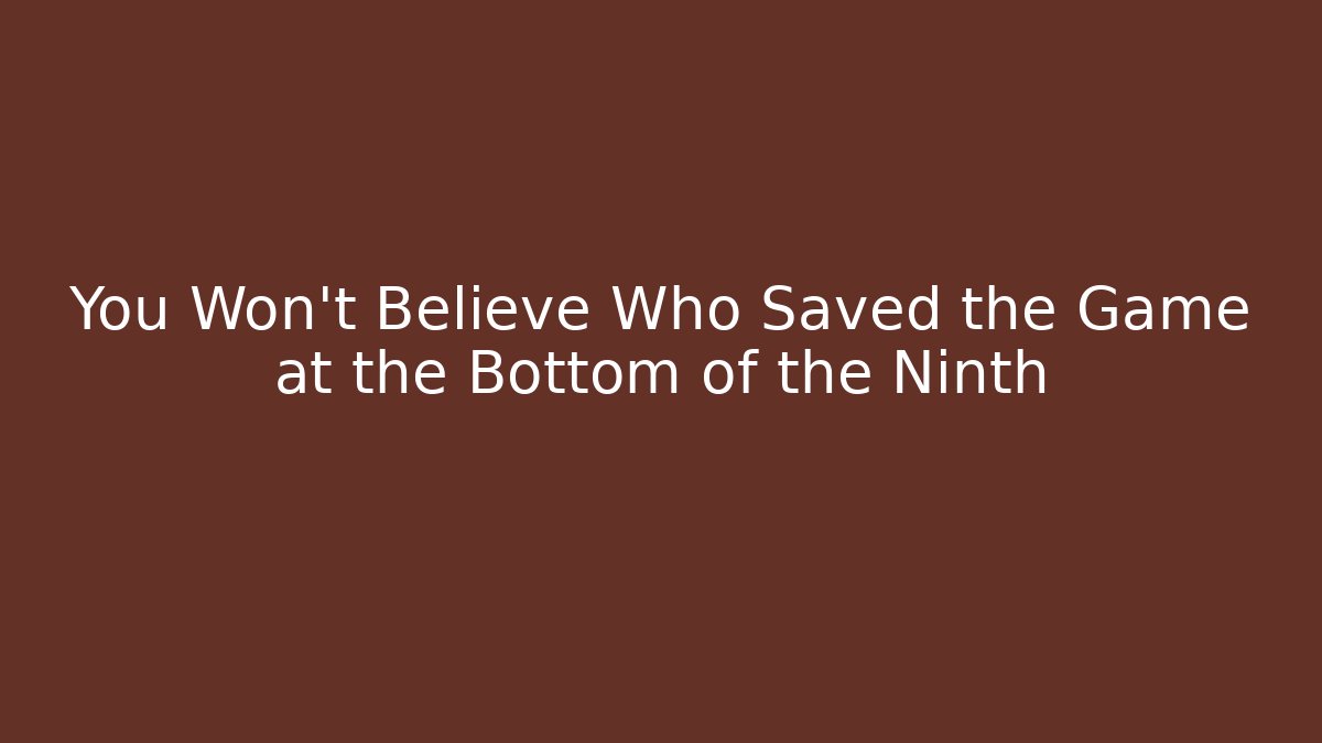 You Won't Believe Who Saved the Game at the Bottom of the Ninth