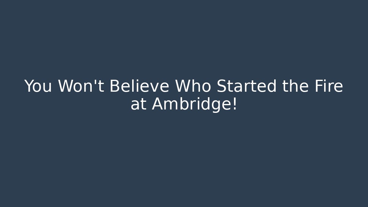 You Won't Believe Who Started the Fire at Ambridge!