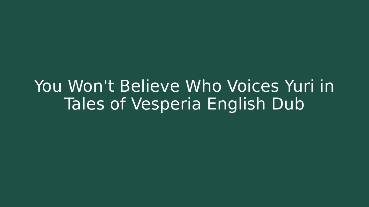 You Won't Believe Who Voices Yuri in Tales of Vesperia English Dub