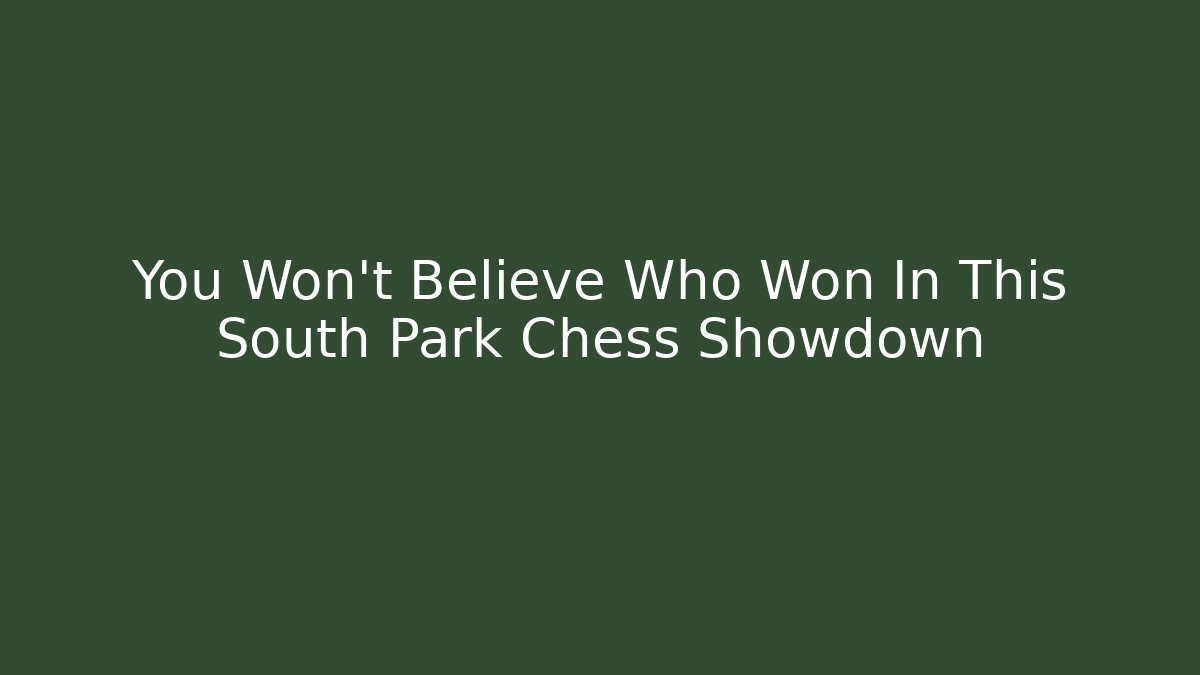 You Won't Believe Who Won In This South Park Chess Showdown