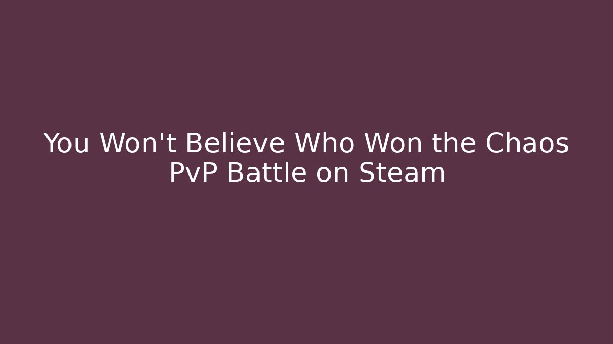 You Won't Believe Who Won the Chaos PvP Battle on Steam