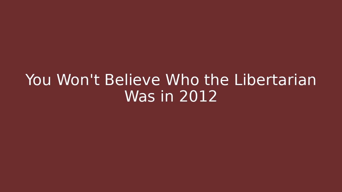 You Won't Believe Who the Libertarian Was in 2012