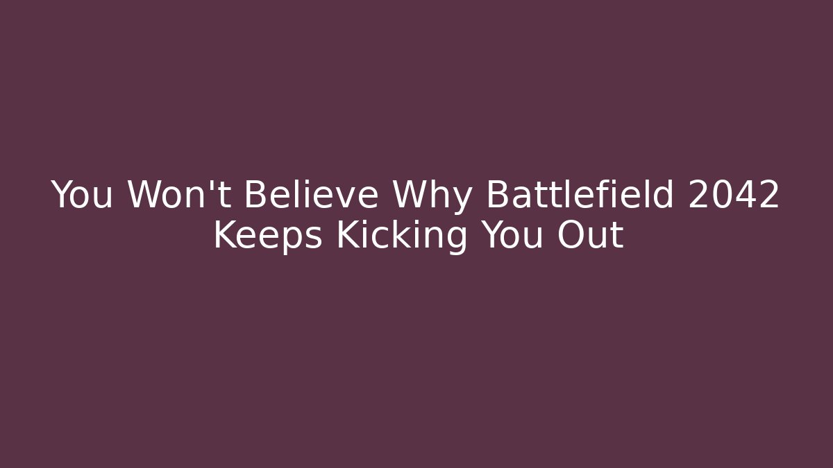 You Won't Believe Why Battlefield 2042 Keeps Kicking You Out