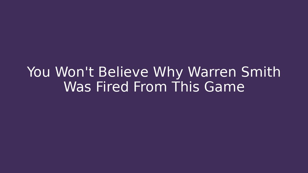 You Won't Believe Why Warren Smith Was Fired From This Game