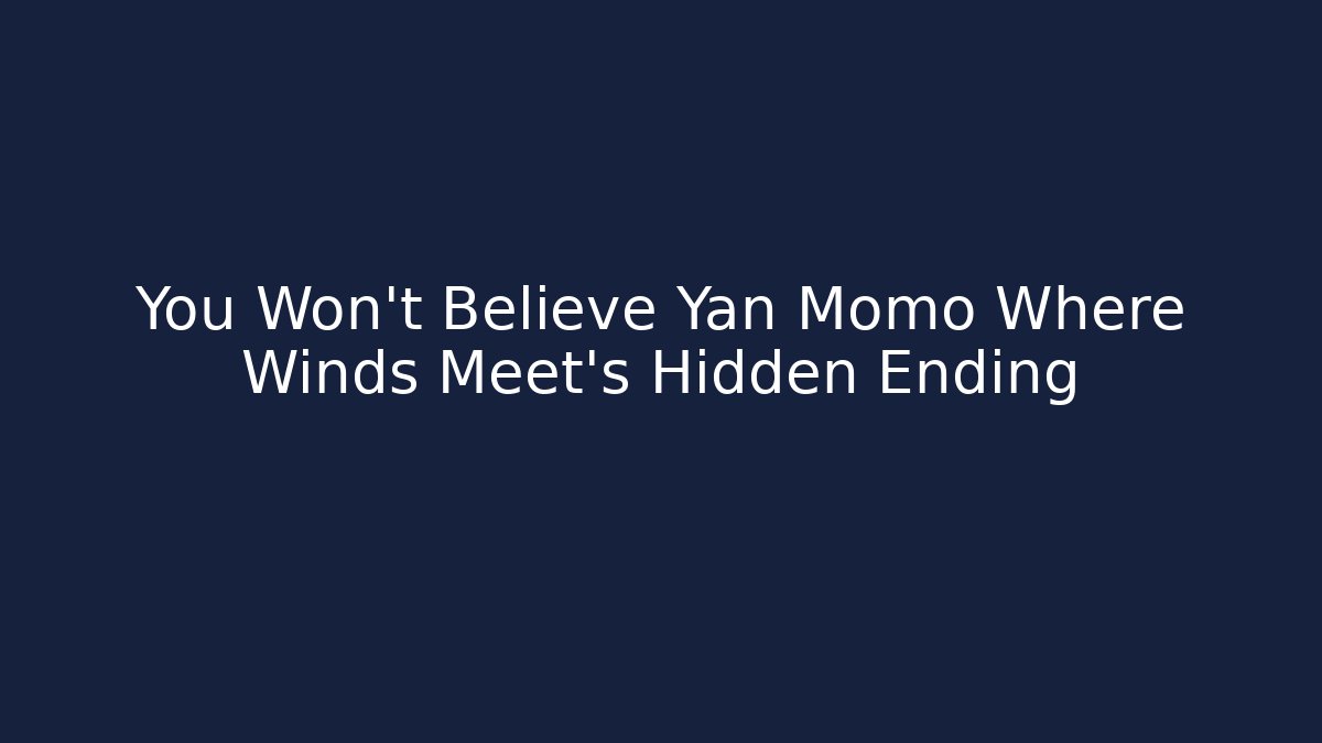 You Won't Believe Yan Momo Where Winds Meet's Hidden Ending - Critter Realm