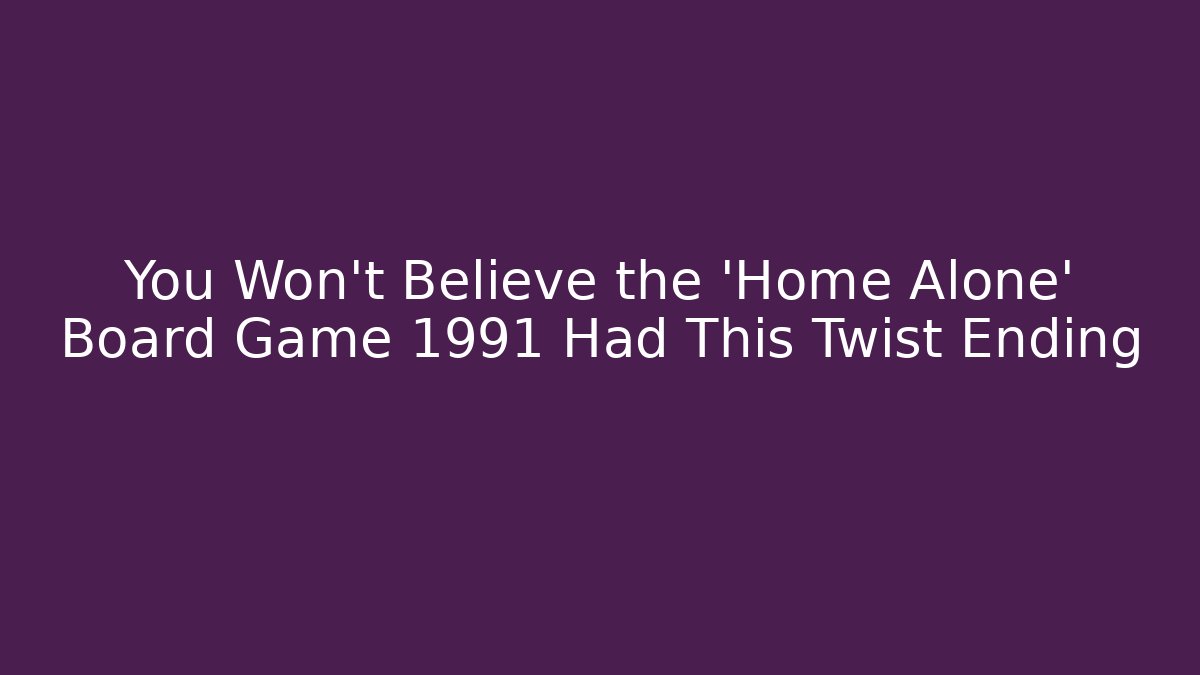 You Won't Believe the 'Home Alone' Board Game 1991 Had This Twist Ending