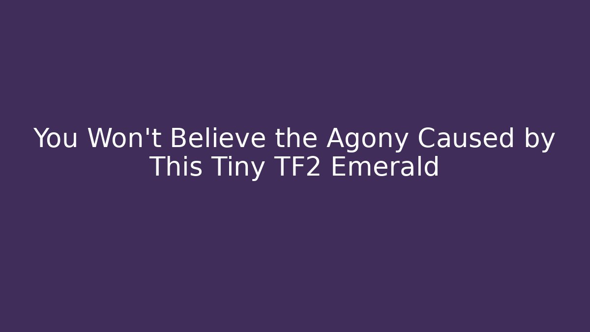 You Won't Believe the Agony Caused by This Tiny TF2 Emerald - Critter Realm