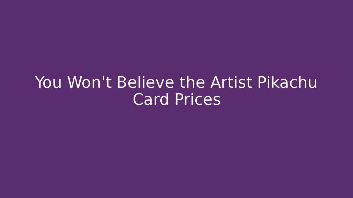 You Won't Believe the Artist Pikachu Card Prices