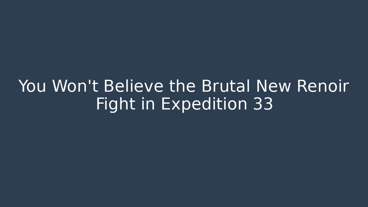 You Won't Believe the Brutal New Renoir Fight in Expedition 33