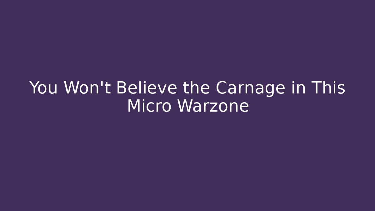 You Won't Believe the Carnage in This Micro Warzone