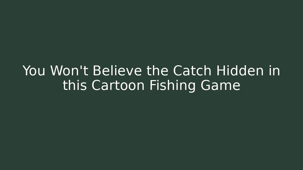 You Won't Believe the Catch Hidden in this Cartoon Fishing Game