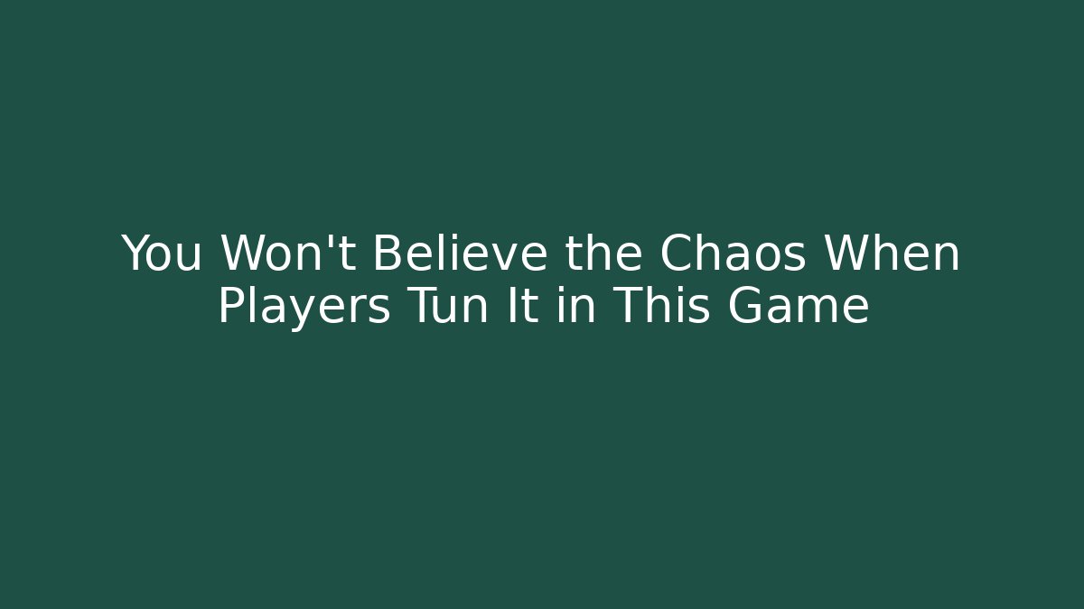 You Won't Believe the Chaos When Players Tun It in This Game