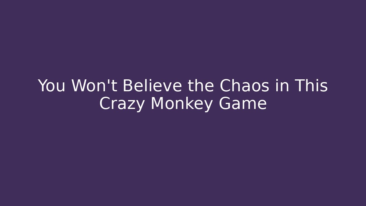 You Won't Believe the Chaos in This Crazy Monkey Game