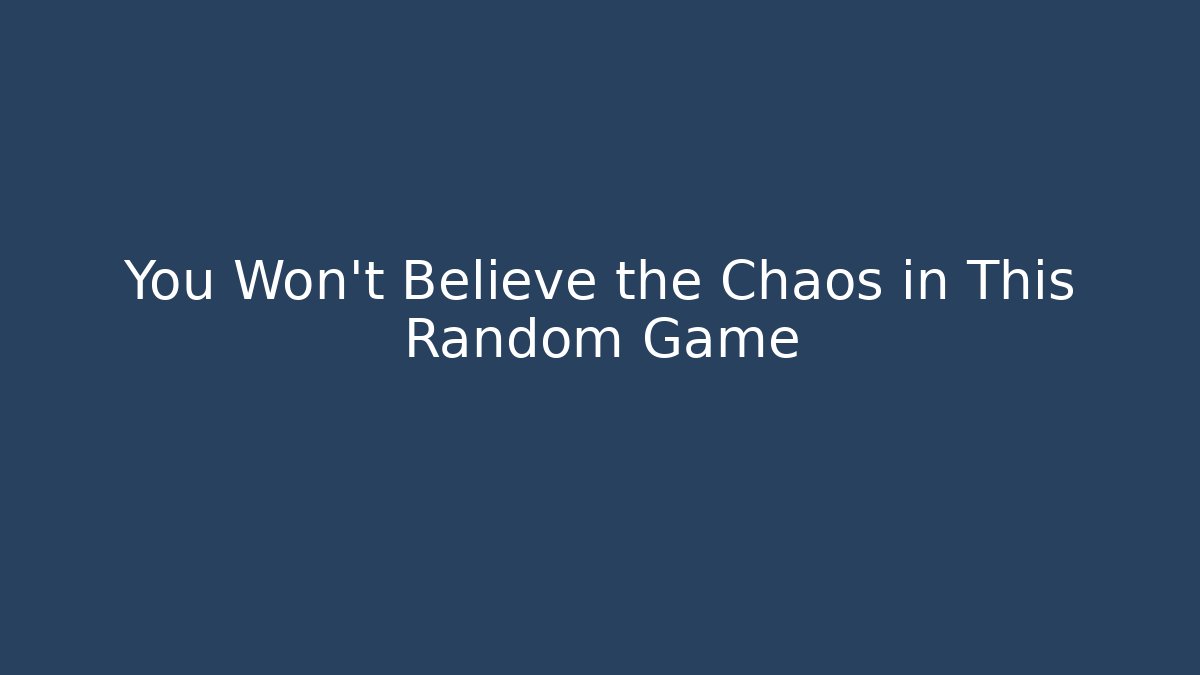 You Won't Believe the Chaos in This Random Game