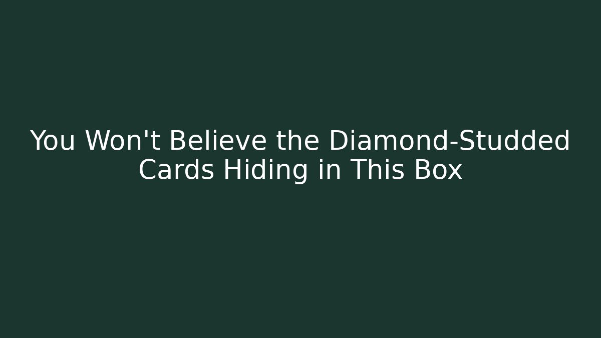 You Won't Believe the Diamond-Studded Cards Hiding in This Box