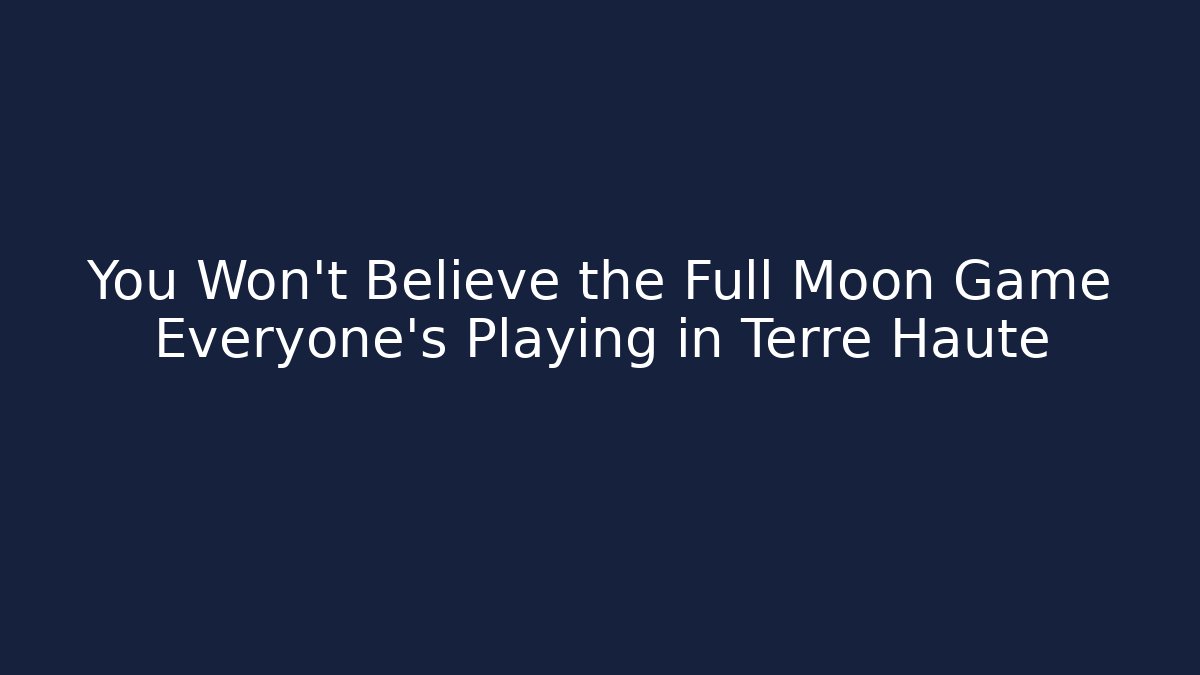 You Won't Believe the Full Moon Game Everyone's Playing in Terre Haute