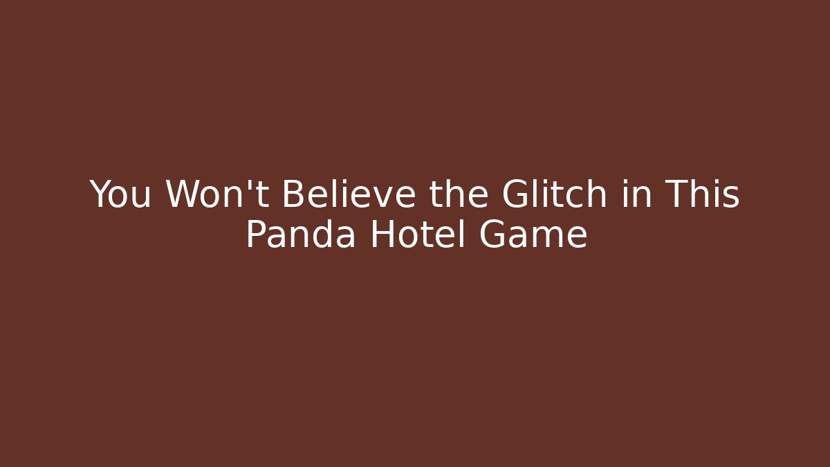 You Won't Believe the Glitch in This Panda Hotel Game