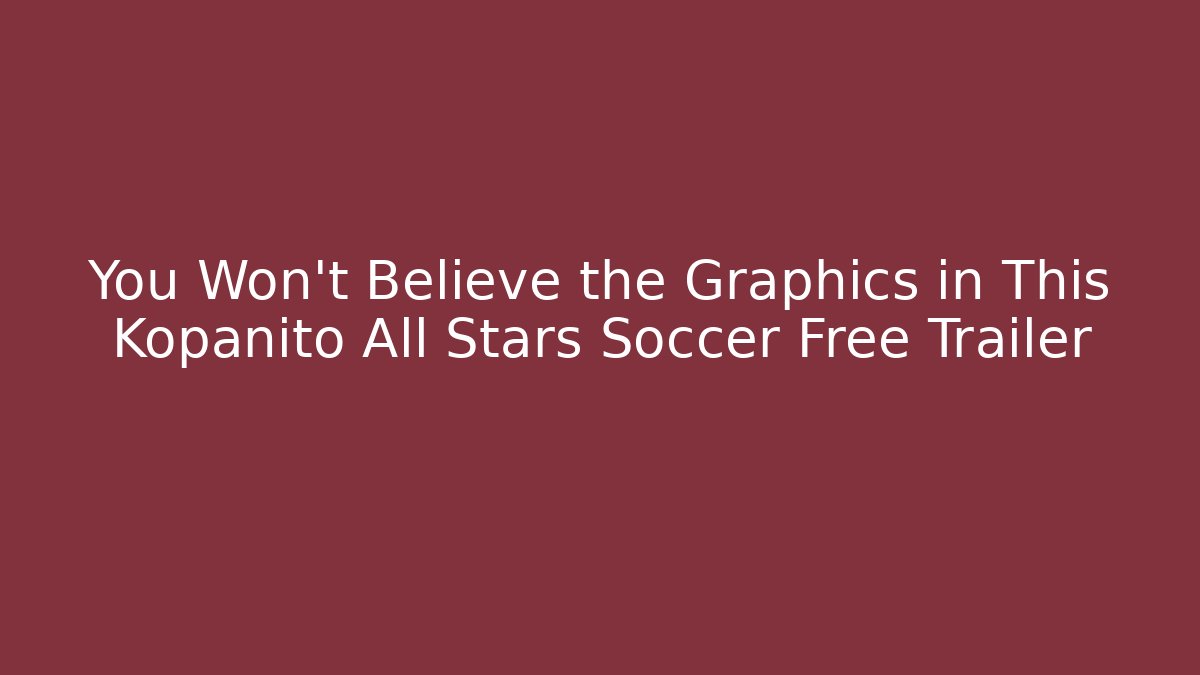You Won't Believe the Graphics in This Kopanito All Stars Soccer Free Trailer