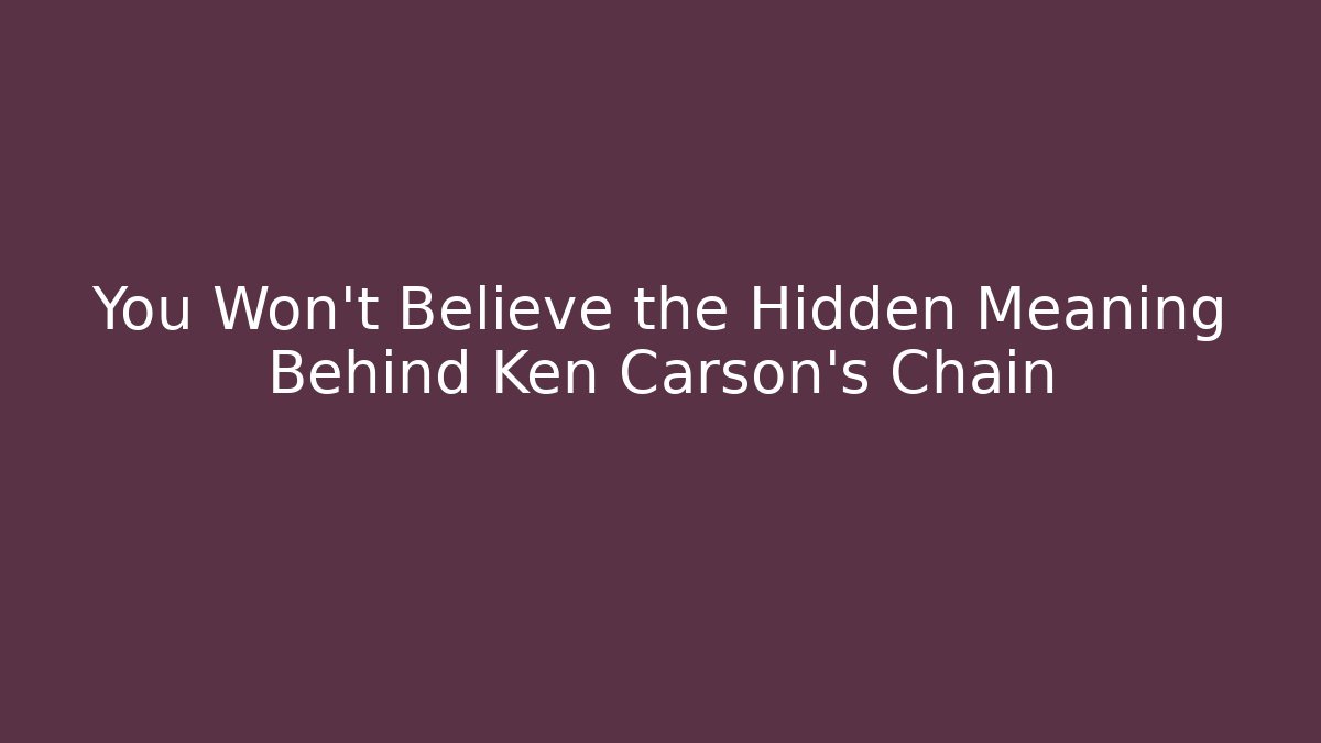 You Won't Believe the Hidden Meaning Behind Ken Carson's Chain