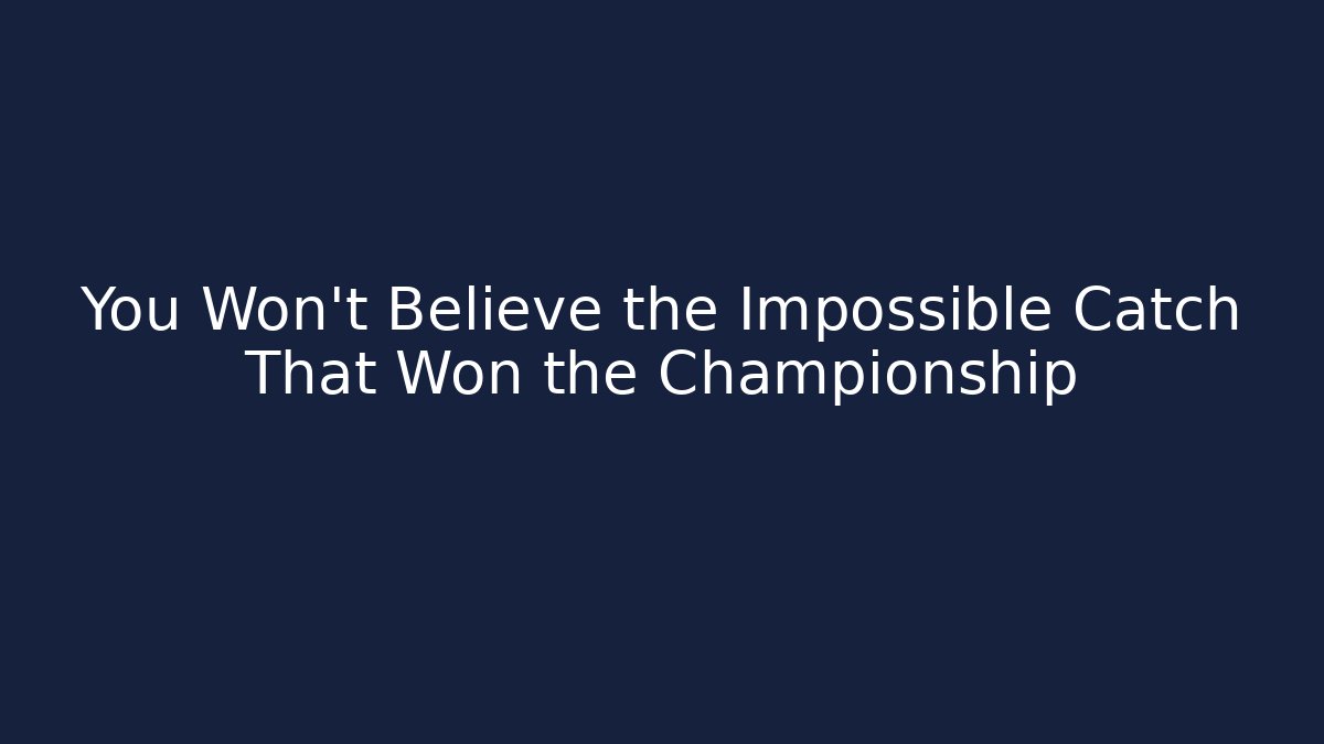 You Won't Believe the Impossible Catch That Won the Championship