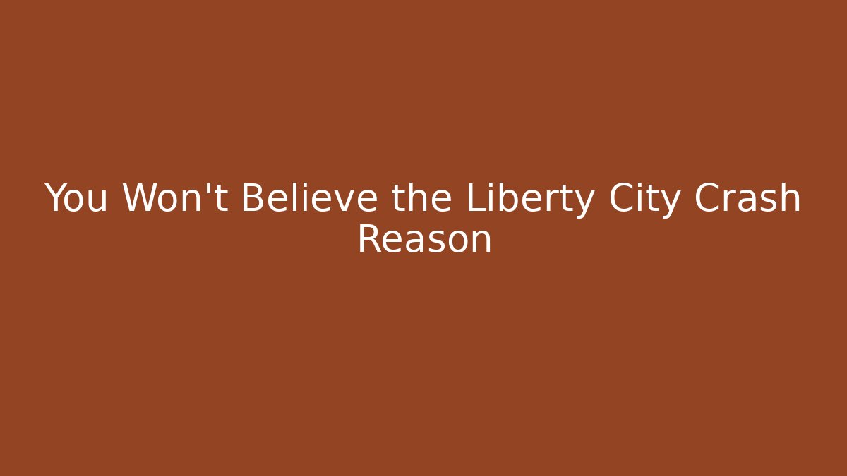 You Won't Believe the Liberty City Crash Reason