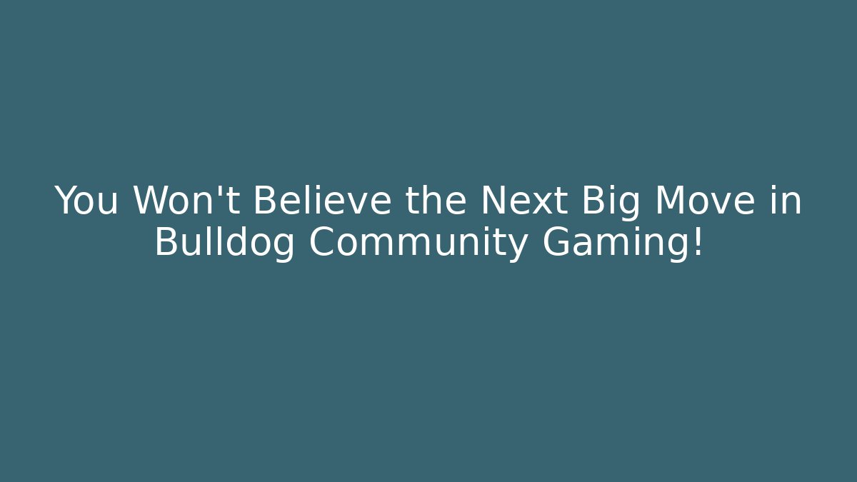 You Won't Believe the Next Big Move in Bulldog Community Gaming!