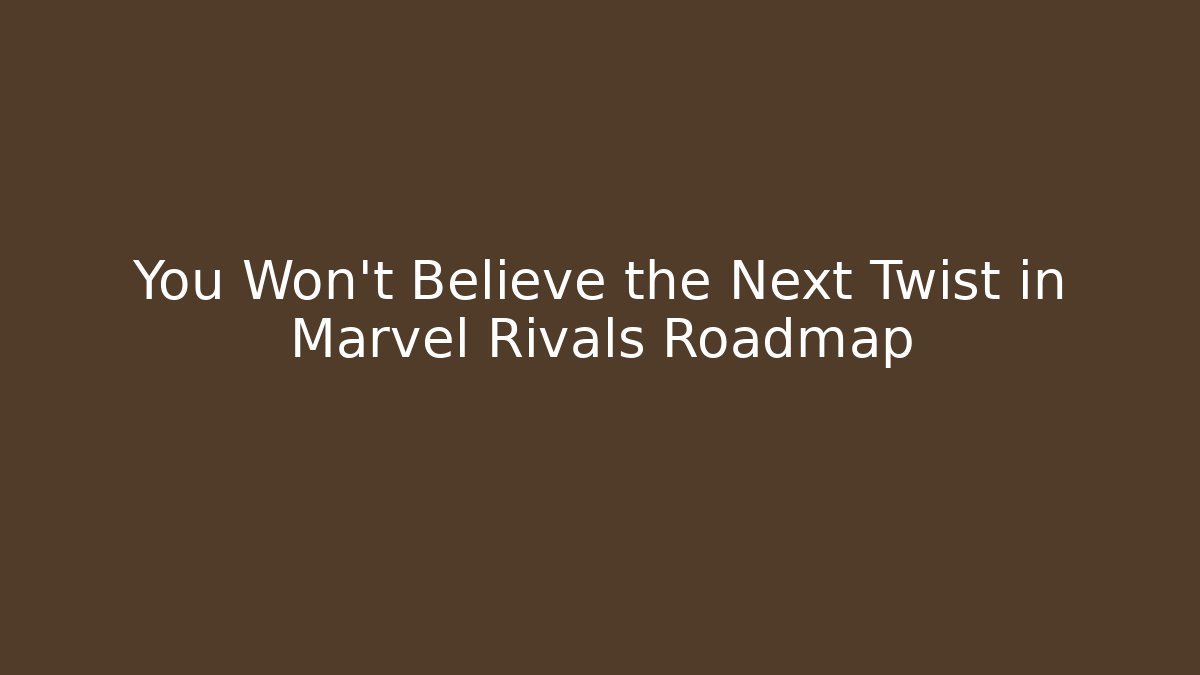 You Won't Believe the Next Twist in Marvel Rivals Roadmap