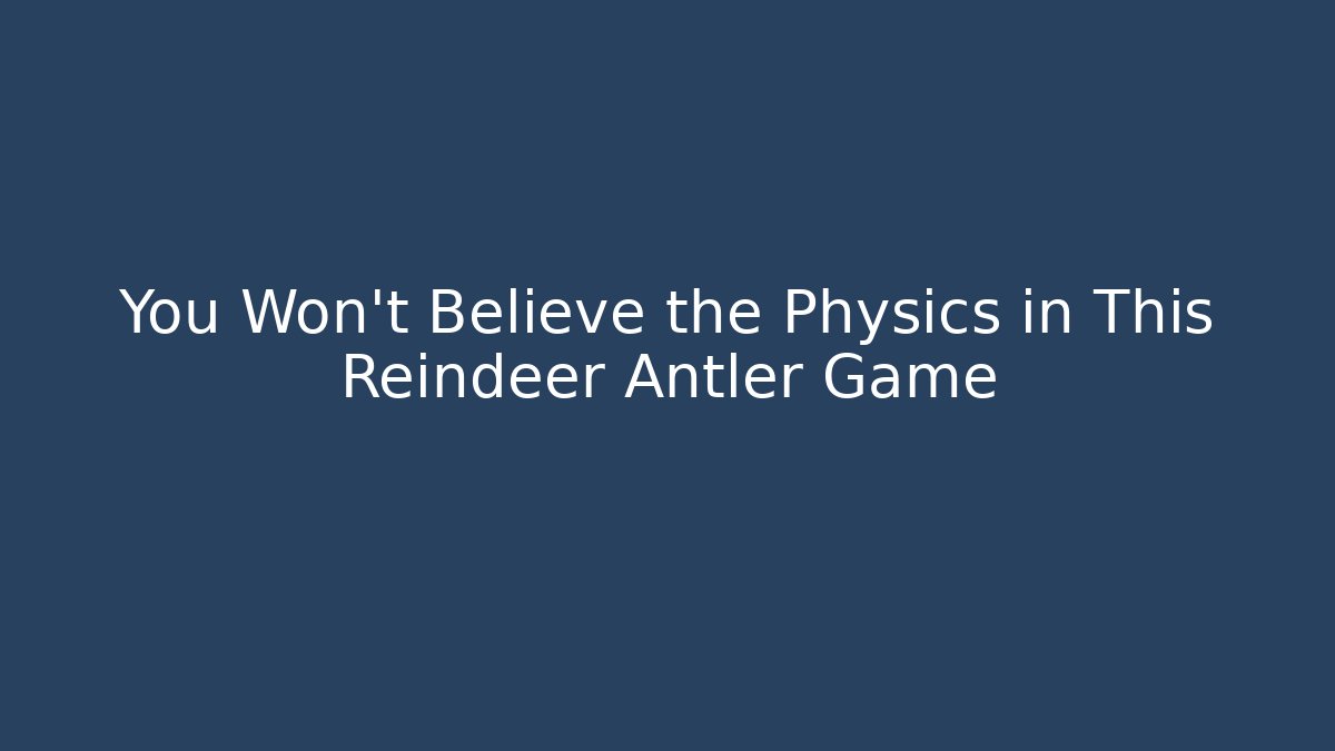 You Won't Believe the Physics in This Reindeer Antler Game