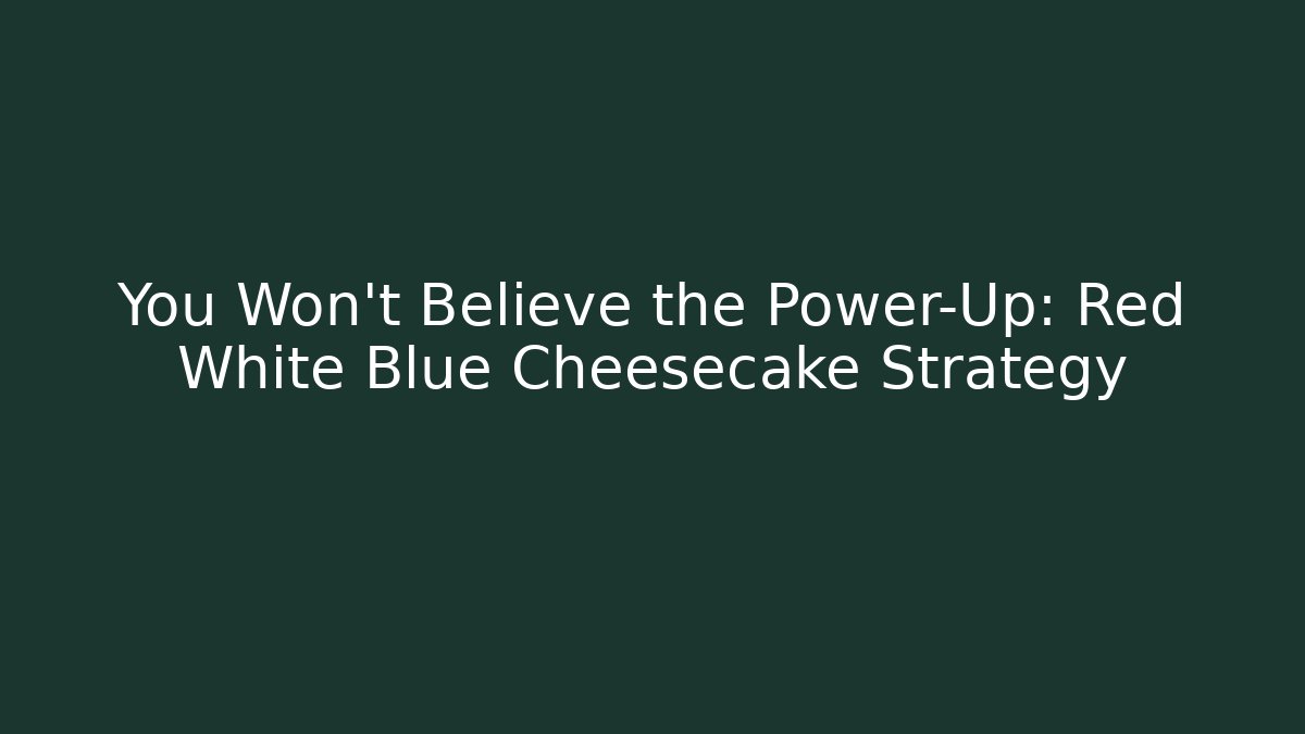 You Won't Believe the Power-Up: Red White Blue Cheesecake Strategy